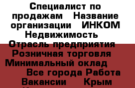 Специалист по продажам › Название организации ­ ИНКОМ-Недвижимость › Отрасль предприятия ­ Розничная торговля › Минимальный оклад ­ 60 000 - Все города Работа » Вакансии   . Крым,Красноперекопск